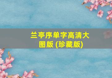 兰亭序单字高清大图版 (珍藏版)